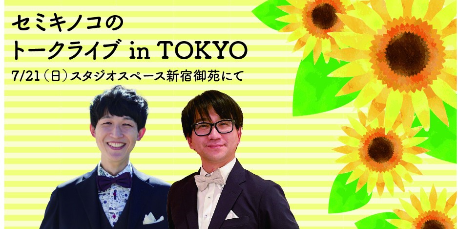 セミキノコのトークライブ in TOKYO（アーカイブ8/4まで）